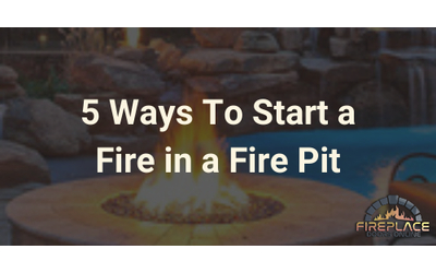 5 Ways To Start a Fire in a Fire Pit