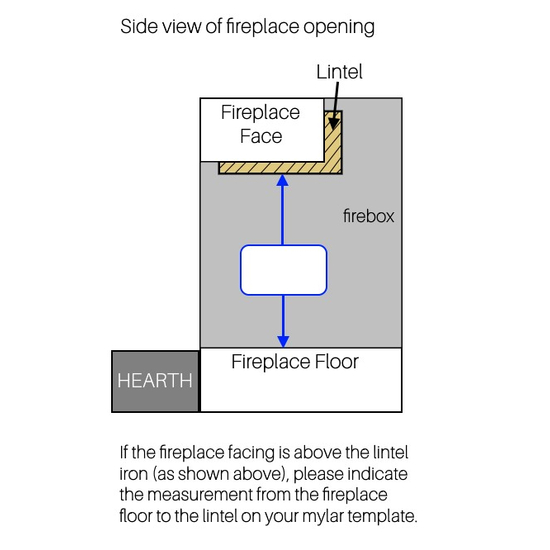 If fireplace opening is above the lintel, indicate the measurement from the fireplace floor to the lintel on your mylar sheet.